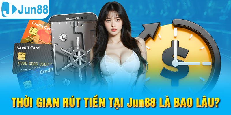 Rút Tiền Jun88 - Đảm Bảo Giao Dịch An Toàn Và Hiệu Quả 5 Trang Chủ Jun88.com #1 Việt Nam Thời gian để giao dịch rút tiền Jun88 thành công